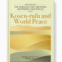 Wisdom for Creating Happiness and Peace-Part 3 -Kosen-rufu and World Peace